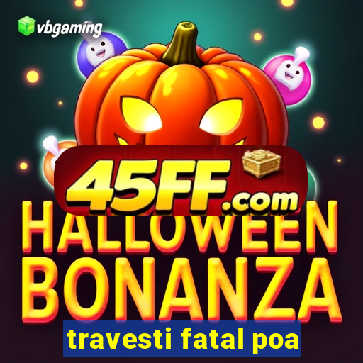 travesti fatal poa